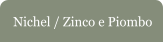 Nichel / Zinco e Piombo